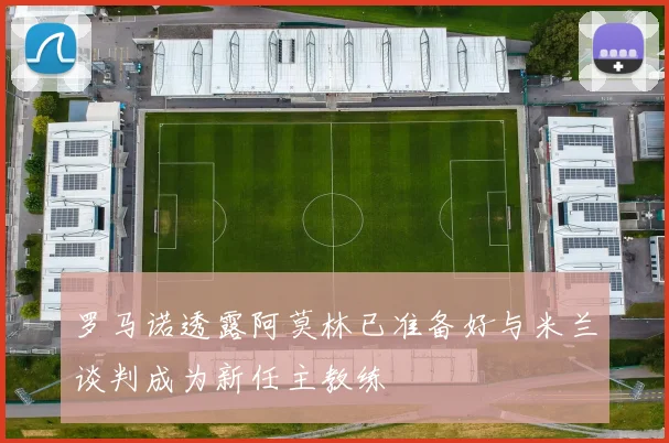 罗马诺透露阿莫林已准备好与米兰谈判成为新任主教练
