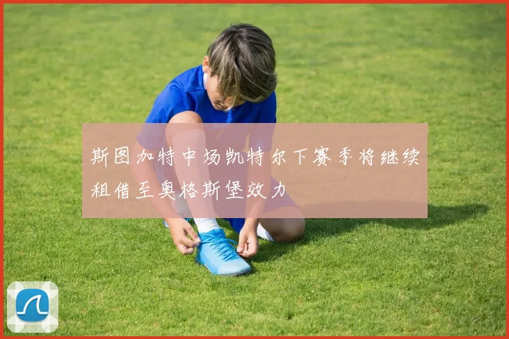 斯图加特中场凯特尔下赛季将继续租借至奥格斯堡效力